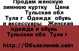 Продам женскую зимнюю куртку  › Цена ­ 1 500 - Тульская обл., Тула г. Одежда, обувь и аксессуары » Женская одежда и обувь   . Тульская обл.,Тула г.